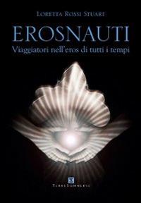 Erosnauti. Viaggiatori nell'eros di tutti i tempi - Loretta Rossi Stuart - Libro Ass. Terre Sommerse 2014 | Libraccio.it