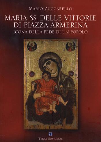 Maria SS. delle vittorie di piazza Armerina. Icona della fede di un popolo - Mario Zuccarello - Libro Ass. Terre Sommerse 2018, Saggistica | Libraccio.it