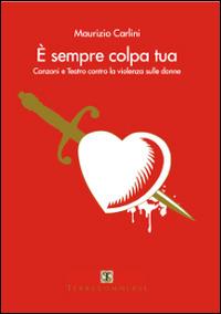 È sempre colpa tua. Canzoni e teatro contro la violenza sulle donne. Con CD Audio - Maurizio Carlini, Gabriella Tambone, Francesca Satta Flores - Libro Ass. Terre Sommerse 2014, Audiolibri | Libraccio.it