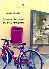 La storia del postino che volle farsi posta - Santino Mirabella - Libro Ass. Terre Sommerse 2015, Narrativa | Libraccio.it