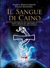 Il sangue di Caino. L'eterna maldizione del figlio del serpente. Dalle origini del mito alla letteratura neo-gnostica - Enrica Perucchietti, Paolo Battistel - Libro Ass. Terre Sommerse 2014, Dall'Oriente all'Occidente | Libraccio.it