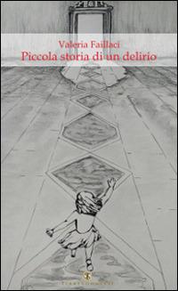 Piccola storia di un delirio - Valeria Faillaci - Libro Ass. Terre Sommerse 2015, Narrativa | Libraccio.it