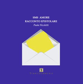 Sms amore. Racconto epistolare - Paola Nicoletti - Libro Ass. Terre Sommerse 2015, Narrativa | Libraccio.it
