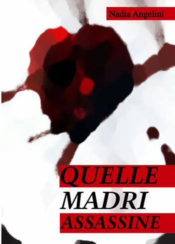 Quelle madri assassine - Nadia Angelini - Libro Ass. Terre Sommerse 2015, È tempo di cultura | Libraccio.it