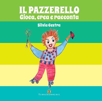 Il pazzerello. Gioca, crea e racconta. Con colori. Con Carte - Silvia Cestra - Libro Ass. Terre Sommerse 2022 | Libraccio.it