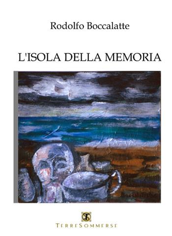 L' isola della memoria - Rodolfo Boccalatte - Libro Ass. Terre Sommerse 2015, Poesia | Libraccio.it