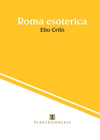 Roma esoterica - Elio Crifò - Libro Ass. Terre Sommerse 2020 | Libraccio.it