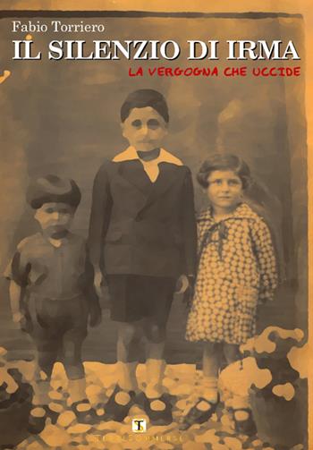 Il silenzio di Irma. La vergogna che uccide - Fabio Torriero - Libro Ass. Terre Sommerse 2016, Prismi | Libraccio.it