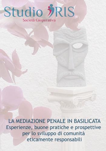 La mediazione penale in Basilicata. Esperienze, buone pratiche e prospettive per lo sviluppo di comunità eticamente responsabili  - Libro Ass. Terre Sommerse 2016, Iris scientifica | Libraccio.it