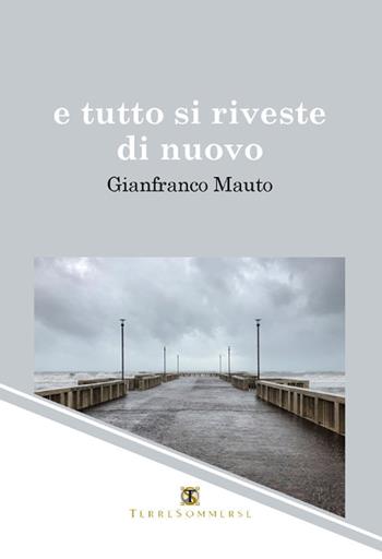 E tutto si riveste di nuovo - Gianfranco Mauto - Libro Ass. Terre Sommerse 2019 | Libraccio.it