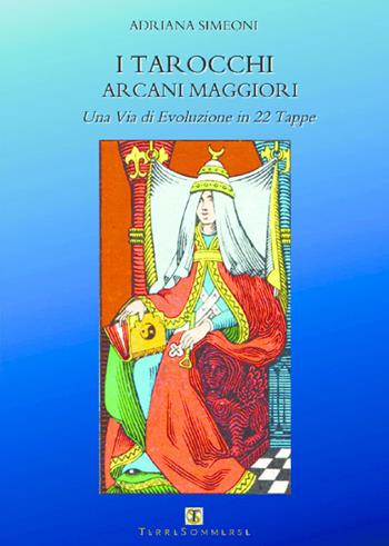 I tarocchi arcani maggiori. Una via di evoluzione in 22 tappe - Adriana Simeoni - Libro Ass. Terre Sommerse 2019, Dall'Oriente all'Occidente | Libraccio.it