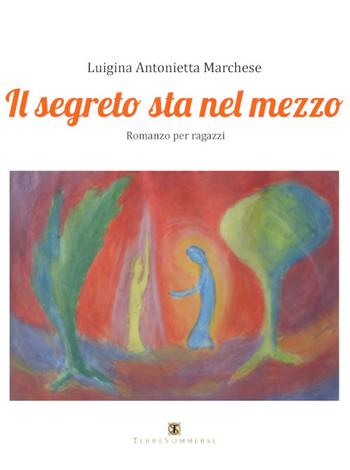Il segreto sta nel mezzo - Luigina Antonietta Marchese - Libro Ass. Terre Sommerse 2019 | Libraccio.it
