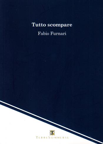 Tutto scompare - Fabio Furnari - Libro Ass. Terre Sommerse 2019, Poesia | Libraccio.it