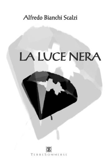 La luce nera - Alfredo Bianchi Scalzi - Libro Ass. Terre Sommerse 2016, Saggistica | Libraccio.it