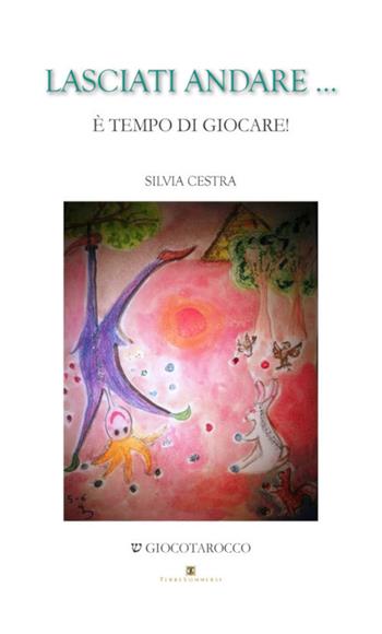 Lasciati andare... È tempo di giocare! Con Carte - Silvia Cestra - Libro Ass. Terre Sommerse 2020, Dall'Oriente all'Occidente | Libraccio.it