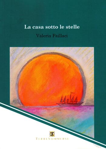 La casa sotto le stelle - Valeria Faillaci - Libro Ass. Terre Sommerse 2020 | Libraccio.it
