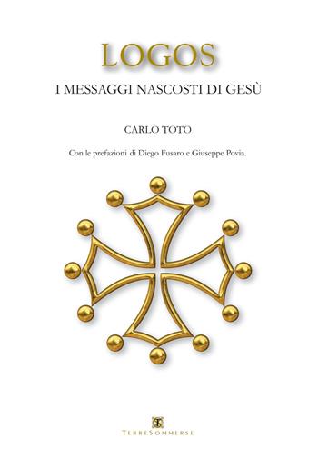 Logos. I messaggi nascosti di Gesù - Carlo Toto - Libro Ass. Terre Sommerse 2021 | Libraccio.it
