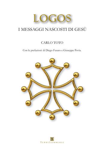 Logos. I messaggi nascosti di Gesù - Carlo Toto - Libro Ass. Terre Sommerse 2021 | Libraccio.it