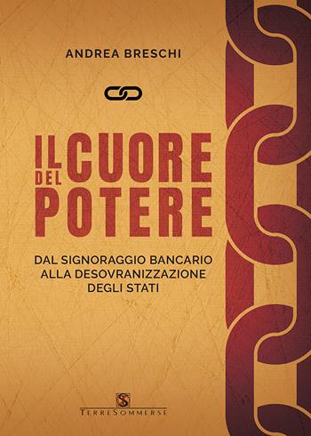 Il cuore del potere. Dal signoraggio bancario alla desovranizzazione degli stati - Andrea Breschi - Libro Ass. Terre Sommerse 1900 | Libraccio.it