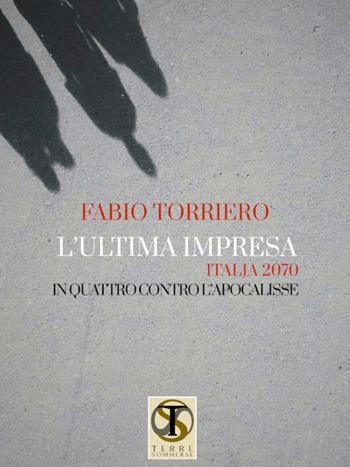 L' ultima impresa. Italia 2070. In quattro contro l'apocalisse - Fabio Torriero - Libro Ass. Terre Sommerse 2021, Prismi | Libraccio.it