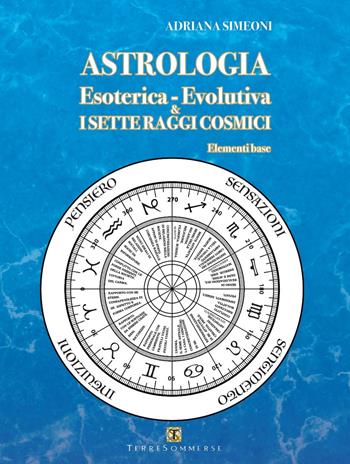 Astrologia esoterica-evolutiva & i sette raggi cosmici. Elementi base - Adriana Simeoni - Libro Ass. Terre Sommerse 2022 | Libraccio.it
