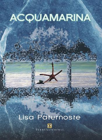Acquamarina - Lisa Paternoste - Libro Ass. Terre Sommerse 2021 | Libraccio.it
