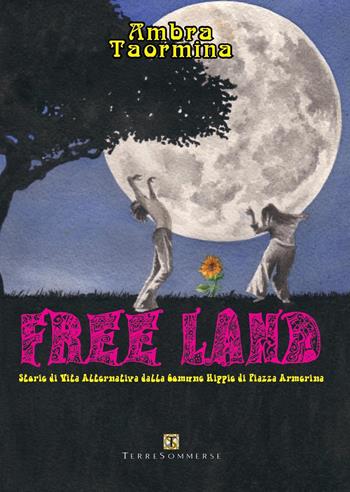 Free land. Storie di vita alternativa dalla comune hippie di Piazza Armerina - Ambra Taormina - Libro Ass. Terre Sommerse 2021 | Libraccio.it
