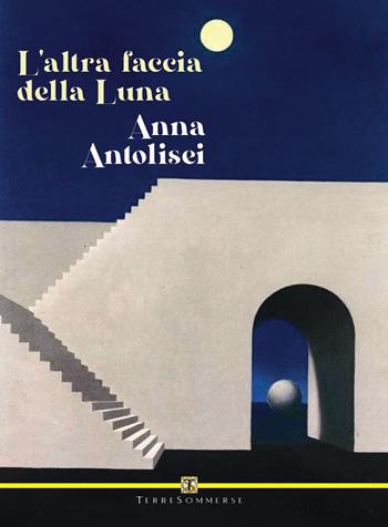 L'altra faccia della luna - Anna Antolisei - Libro Ass. Terre Sommerse 2022 | Libraccio.it