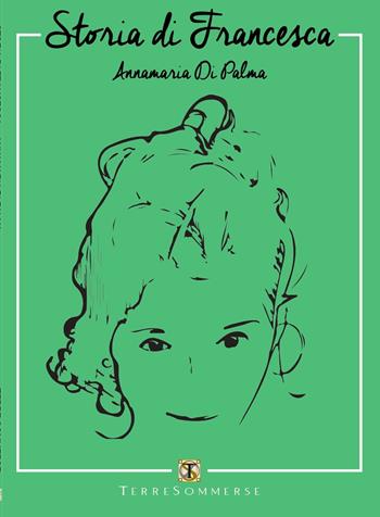 Storia di Francesca - Annamaria Di Palma - Libro Ass. Terre Sommerse 2022 | Libraccio.it