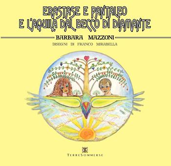 Erastase e Pantaleo e l'aquila dal becco di diamante - Barbara Mazzoni - Libro Ass. Terre Sommerse 2022 | Libraccio.it