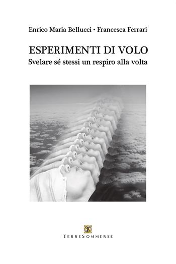 Esperimenti di volo. Svelare sé stessi un respiro alla volta - Enrico Maria Bellucci, Francesca Ferrari - Libro Ass. Terre Sommerse 2023 | Libraccio.it