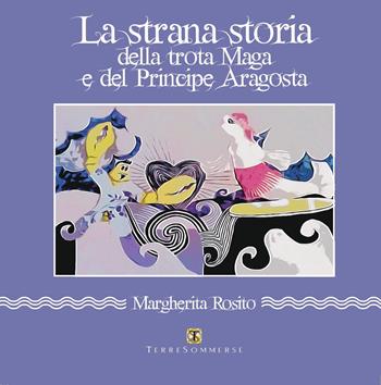 La strana storia della trota maga e del principe aragosta - Margherita Rosito - Libro Ass. Terre Sommerse 1900 | Libraccio.it