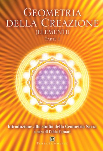 Geometria della creazione (Elementi). Vol. 1: Introduzione allo studio della geometria sacra  - Libro Ass. Terre Sommerse 2024 | Libraccio.it