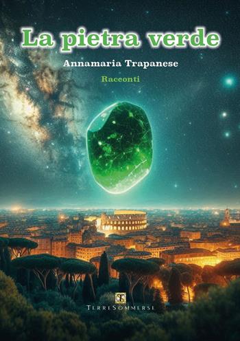La pietra verde e altri racconti - Annamaria Trapanese - Libro Ass. Terre Sommerse 2024 | Libraccio.it