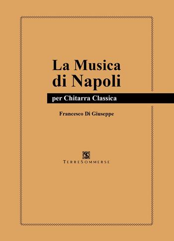 La musica di Napoli. Per chitarra classica - Francesco Di Giuseppe - Libro Ass. Terre Sommerse 2024 | Libraccio.it