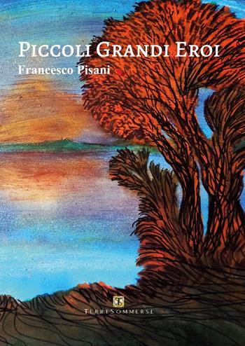 Piccoli grandi eroi - Francesco Pisani - Libro Ass. Terre Sommerse 2024 | Libraccio.it