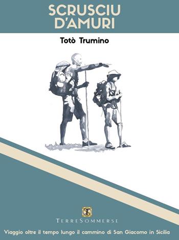 Scrusciu d'amuri. Viaggio oltre il tempo lungo il cammino di San Giacomo in Sicilia - Totò Trumino - Libro Ass. Terre Sommerse 2025 | Libraccio.it