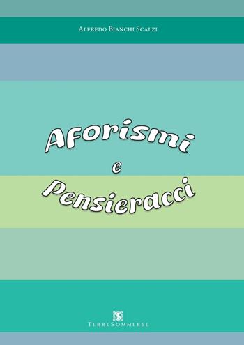 Aforismi e pensieracci - Alfredo Bianchi Scalzi - Libro Ass. Terre Sommerse 2025 | Libraccio.it