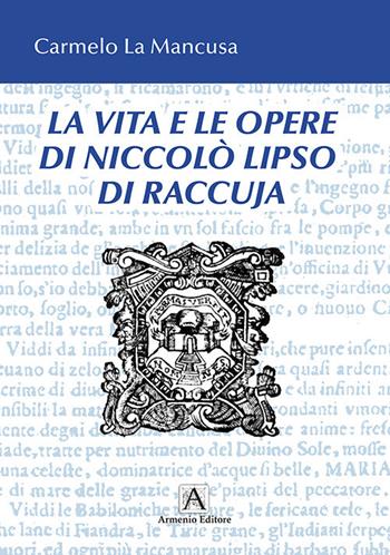 La vita e le opere di Niccolò Liso di Raccuja - Carmelo La Mancusa - Libro Armenio 2019 | Libraccio.it
