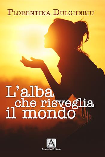 L'alba che risveglia il mondo - Florentina Dulgheriu Bodnari - Libro Armenio 2020 | Libraccio.it