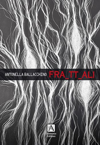 Fra_tt_ali - Antonella Ballacchino - Libro Armenio 2021 | Libraccio.it