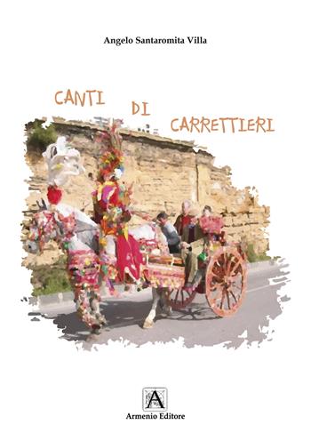 Canti di carrettieri - Angelo Santaromita Villa - Libro Armenio 2022 | Libraccio.it