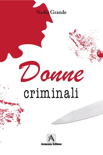 Donne criminali - Nadia Grande - Libro Armenio 2022 | Libraccio.it