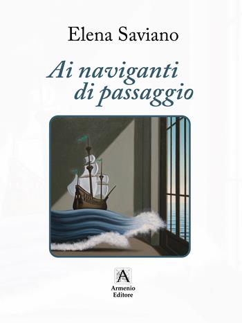 Ai naviganti di passaggio - Elena Saviano - Libro Armenio 2023, Poeti & Versi | Libraccio.it
