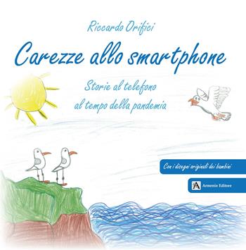 Carezze allo smartphone. Storie al telefono al tempo della pandemia - Riccardo Orifici - Libro Armenio 2023 | Libraccio.it