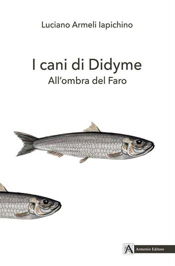 I cani di Didyme. All'ombra del Faro - Luciano Armeli Iapichino - Libro Armenio 2023, Giustamente | Libraccio.it