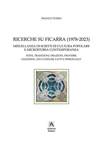 Ricerche su Ficarra (1978-2023). Miscellanea di scritti di cultura popolare e microstoria contemporanea. Feste, tradizioni, orazioni, proverbi, leggende, usi e costumi, fatti e personaggi. Ediz. per la scuola - Franco Tumeo - Libro Armenio 2024 | Libraccio.it