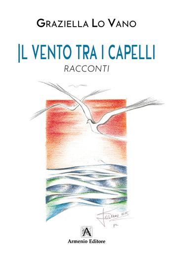 Il vento tra i capelli - Graziella Lo Vano - Libro Armenio 2024 | Libraccio.it
