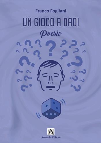 Un gioco a dadi - Franco Fogliani - Libro Armenio 2024 | Libraccio.it