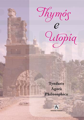 Thymós e Utopía. La formazione per la III edizione del Festival - Tyndaris Agorà Philosophica - Libro Armenio 2024 | Libraccio.it